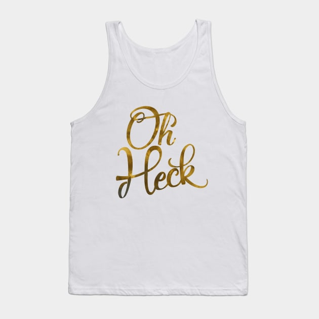 Oh Heck Funny Saying Tank Top by RadicalChill